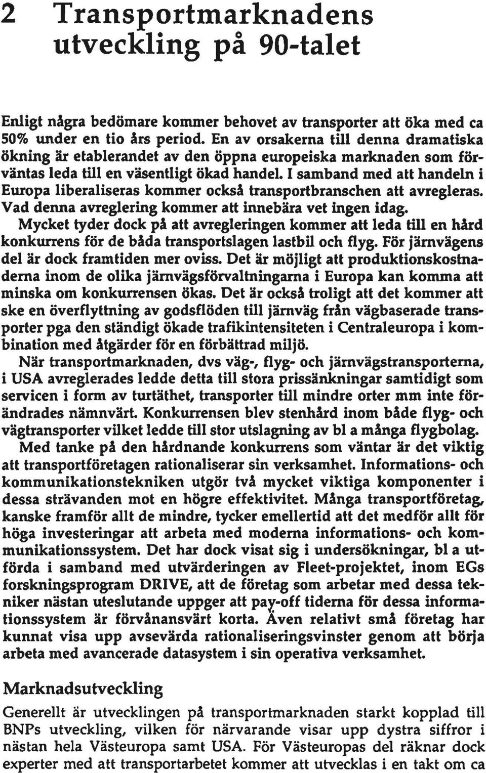 I samband med att handeln i Europa libéraliseras kommer också transportbranschen att avregleras. Vad denna avreglering kommer att innebära vet ingen idag.