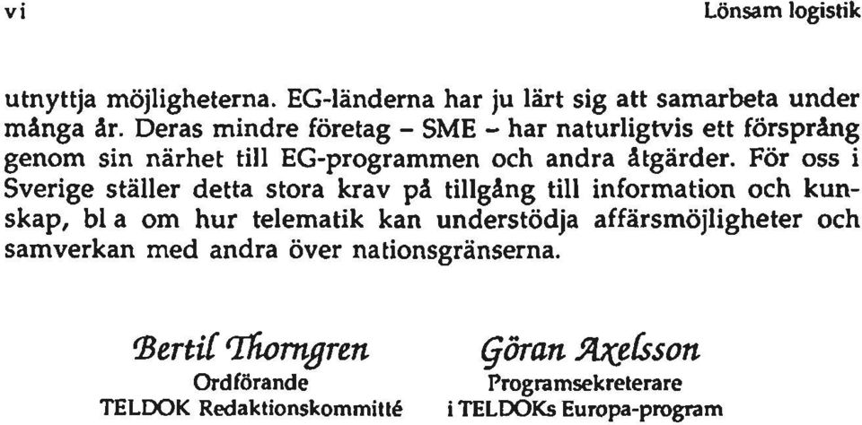 För oss i Sverige ställer detta stora krav på tillgång till information och kunskap, bl a om hur telematik kan understödja