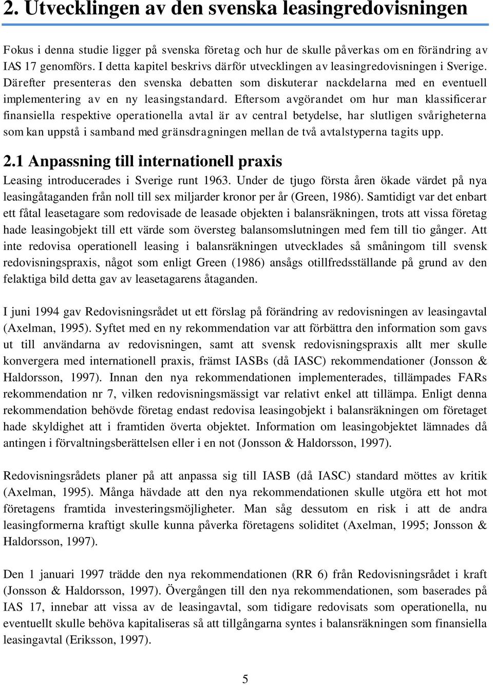 Därefter presenteras den svenska debatten som diskuterar nackdelarna med en eventuell implementering av en ny leasingstandard.