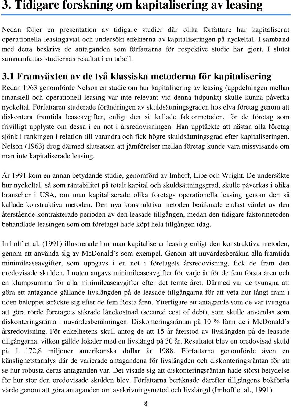 1 Framväxten av de två klassiska metoderna för kapitalisering Redan 1963 genomförde Nelson en studie om hur kapitalisering av leasing (uppdelningen mellan finansiell och operationell leasing var inte