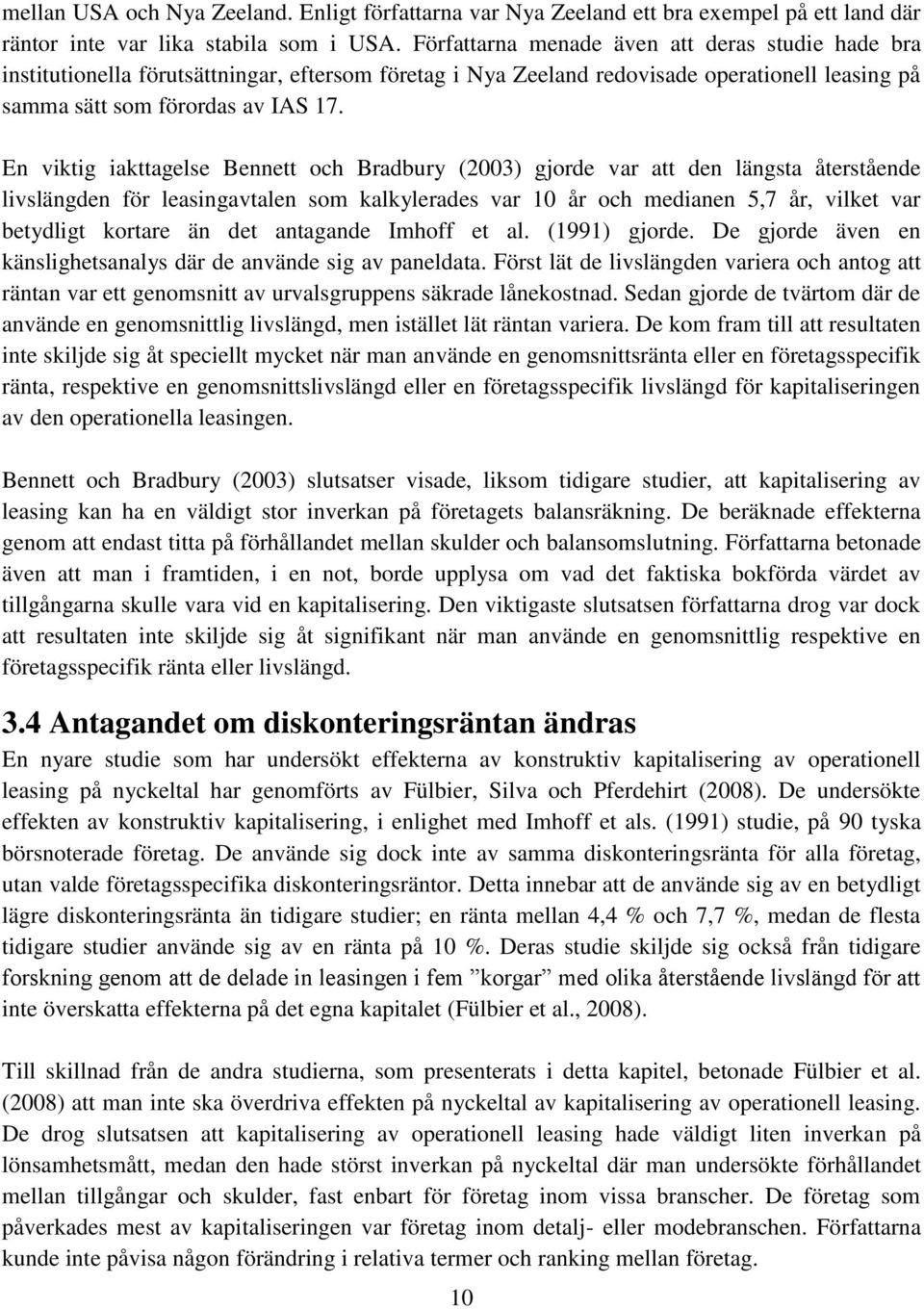 En viktig iakttagelse Bennett och Bradbury (2003) gjorde var att den längsta återstående livslängden för leasingavtalen som kalkylerades var 10 år och medianen 5,7 år, vilket var betydligt kortare än