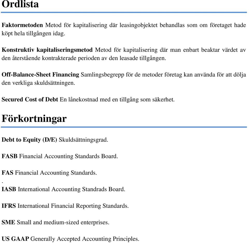 Off-Balance-Sheet Financing Samlingsbegrepp för de metoder företag kan använda för att dölja den verkliga skuldsättningen. Secured Cost of Debt En lånekostnad med en tillgång som säkerhet.