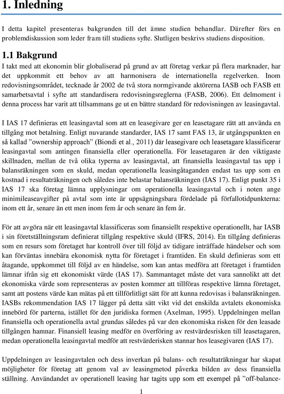 Inom redovisningsområdet, tecknade år 2002 de två stora normgivande aktörerna IASB och FASB ett samarbetsavtal i syfte att standardisera redovisningsreglerna (FASB, 2006).