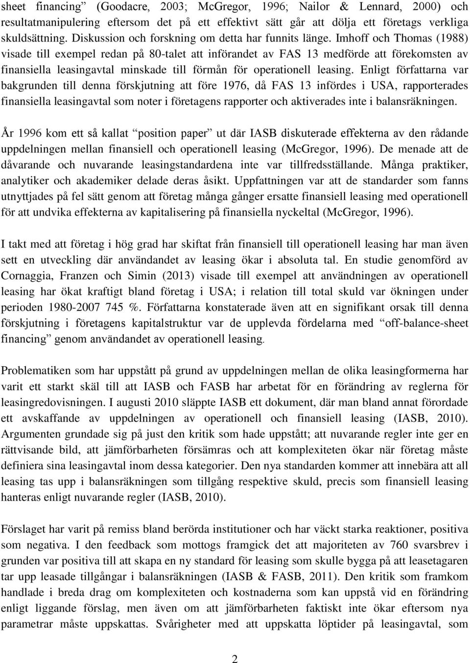 Imhoff och Thomas (1988) visade till exempel redan på 80-talet att införandet av FAS 13 medförde att förekomsten av finansiella leasingavtal minskade till förmån för operationell leasing.