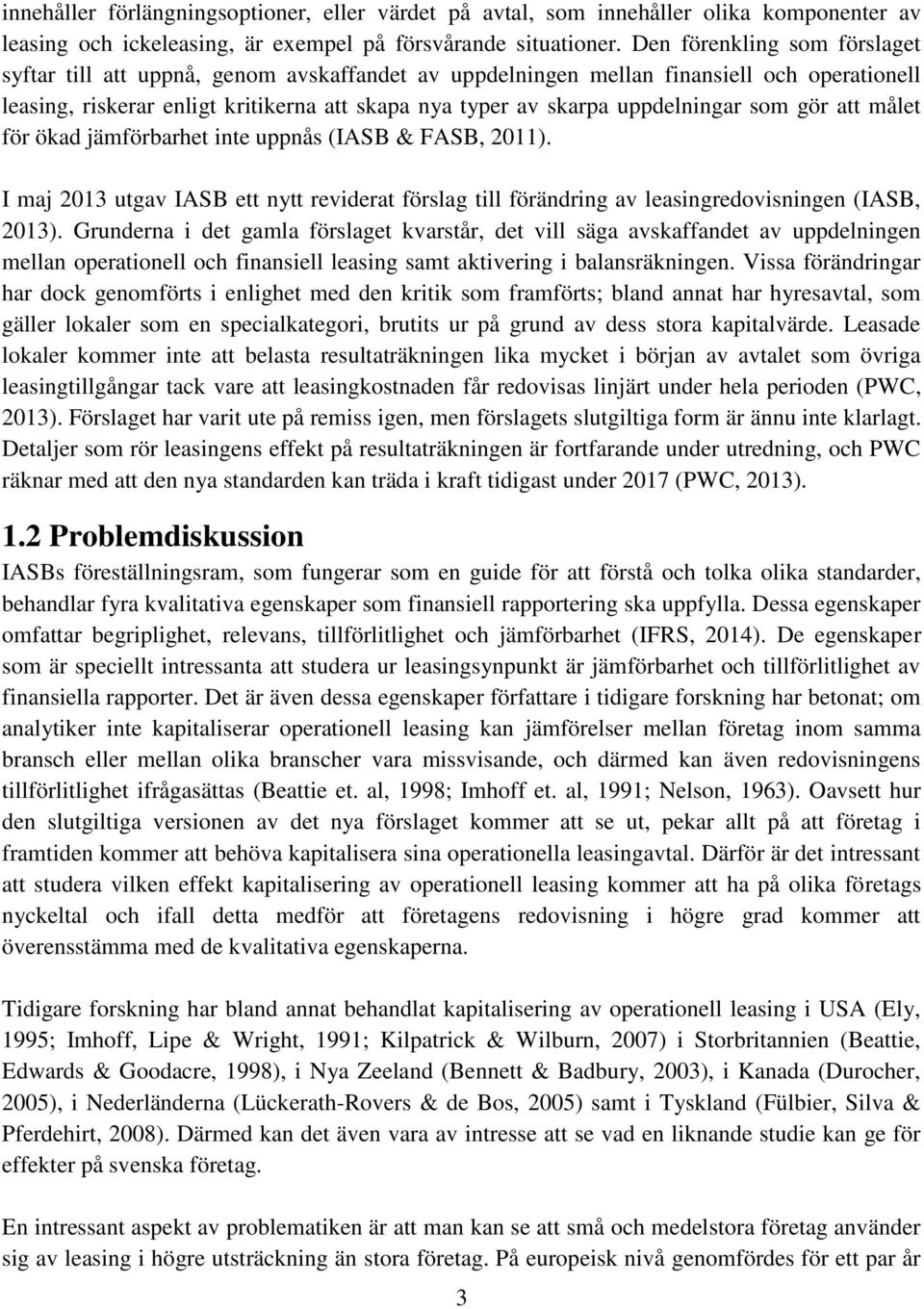 uppdelningar som gör att målet för ökad jämförbarhet inte uppnås (IASB & FASB, 2011). I maj 2013 utgav IASB ett nytt reviderat förslag till förändring av leasingredovisningen (IASB, 2013).