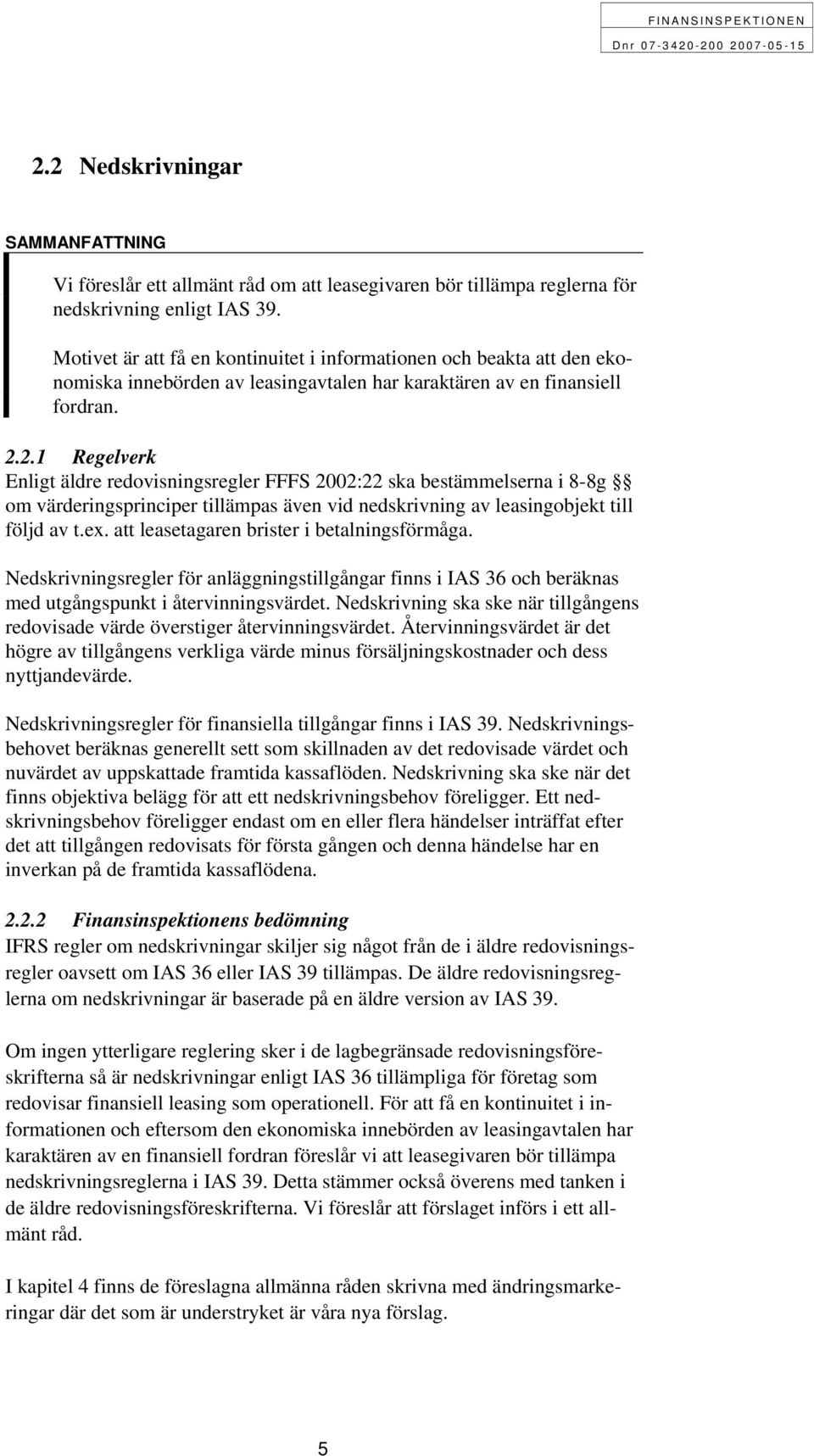 2.1 Regelverk Enligt äldre redovisningsregler FFFS 2002:22 ska bestämmelserna i 8-8g om värderingsprinciper tillämpas även vid nedskrivning av leasingobjekt till följd av t.ex.