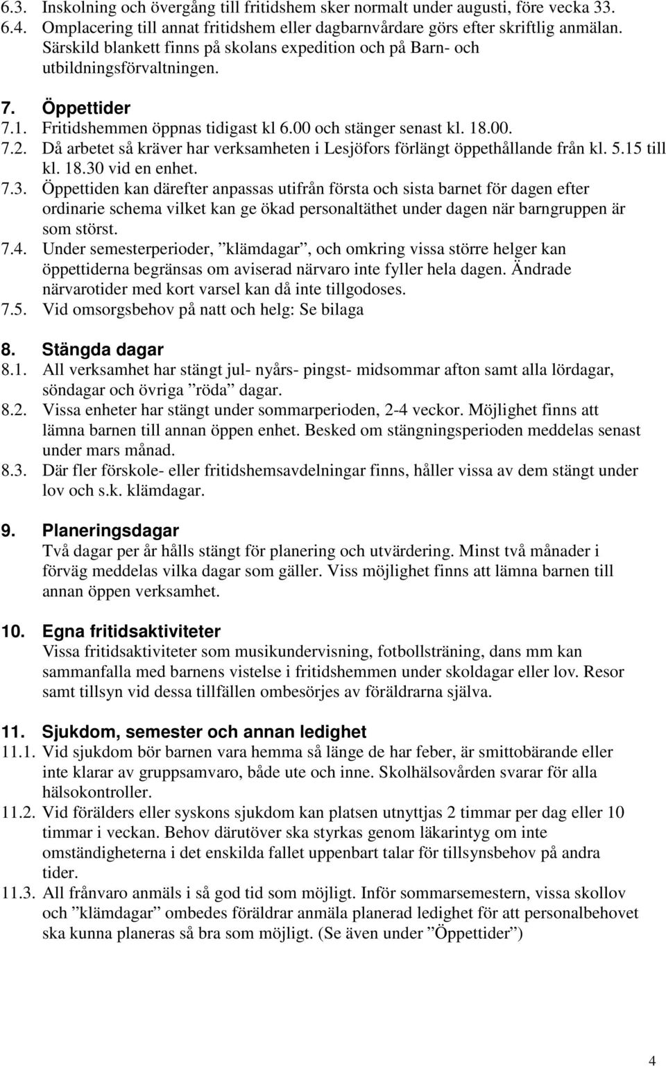 Då arbetet så kräver har verksamheten i Lesjöfors förlängt öppethållande från kl. 5.15 till kl. 18.30