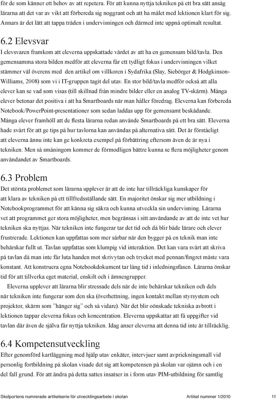 Den gemensamma stora bilden medför att eleverna får ett tydligt fokus i undervisningen vilket stämmer väl överens med den artikel om villkoren i Sydafrika (Slay, Siebörger & Hodgkinson- Williams,