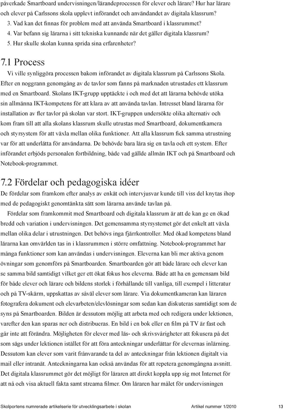 Hur skulle skolan kunna sprida sina erfarenheter? 7.1 Process Vi ville synliggöra processen bakom införandet av digitala klassrum på Carlssons Skola.