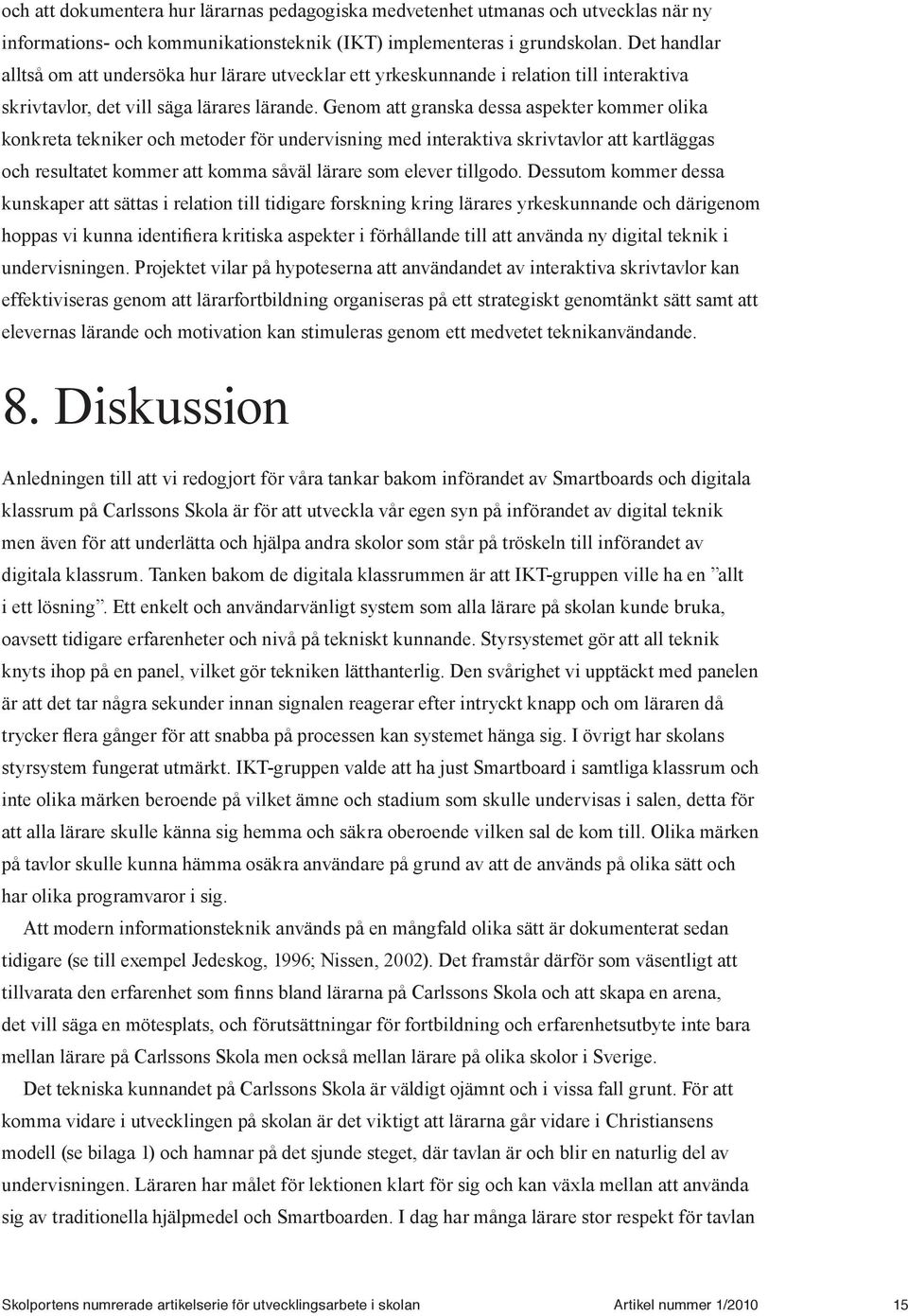 Genom att granska dessa aspekter kommer olika konkreta tekniker och metoder för undervisning med interaktiva skrivtavlor att kartläggas och resultatet kommer att komma såväl lärare som elever
