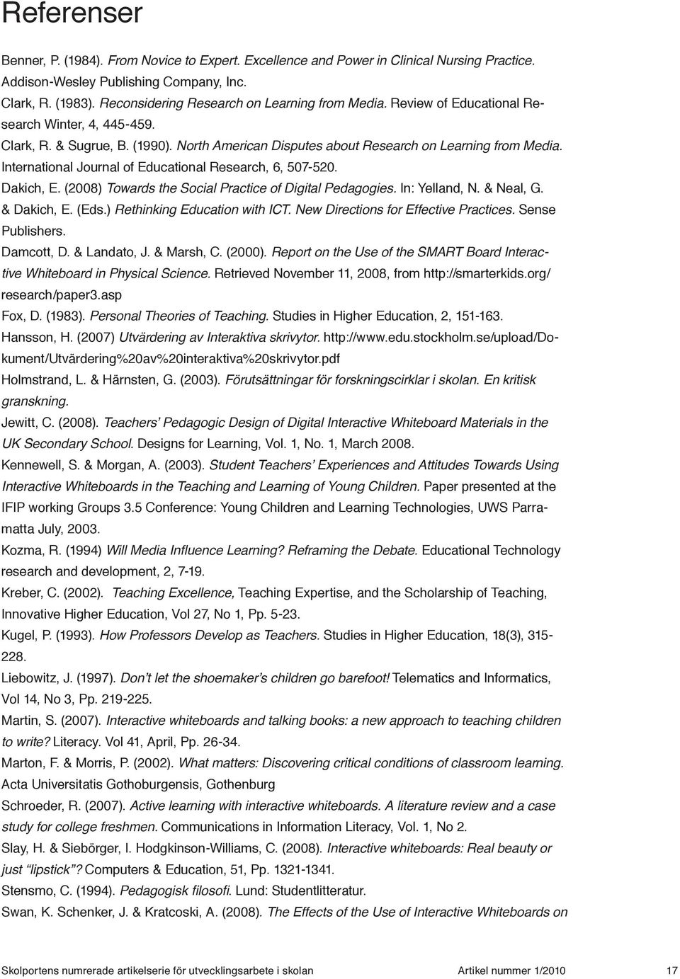 International Journal of Educational Research, 6, 507-520. Dakich, E. (2008) Towards the Social Practice of Digital Pedagogies. In: Yelland, N. & Neal, G. & Dakich, E. (Eds.