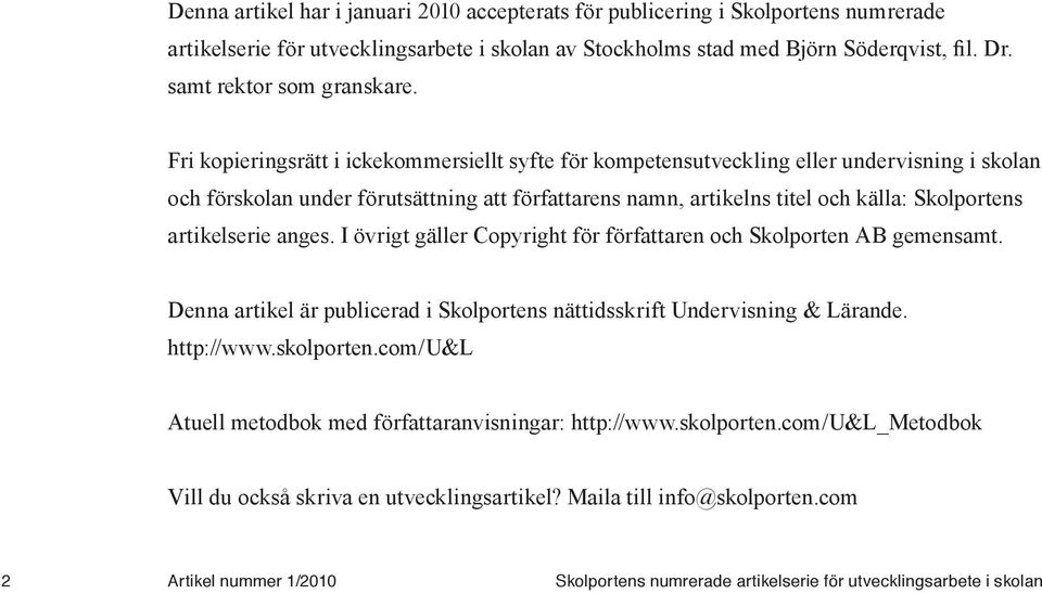Fri kopieringsrätt i ickekommersiellt syfte för kompetensutveckling eller undervisning i skolan och förskolan under förutsättning att författarens namn, artikelns titel och källa: Skolportens