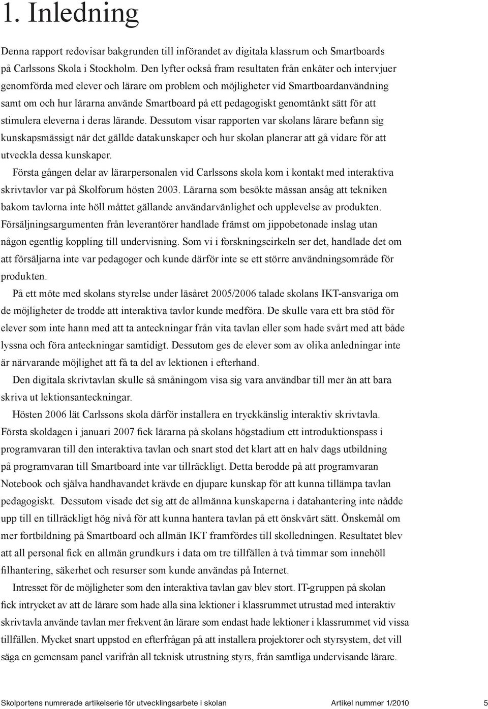 pedagogiskt genomtänkt sätt för att stimulera eleverna i deras lärande.