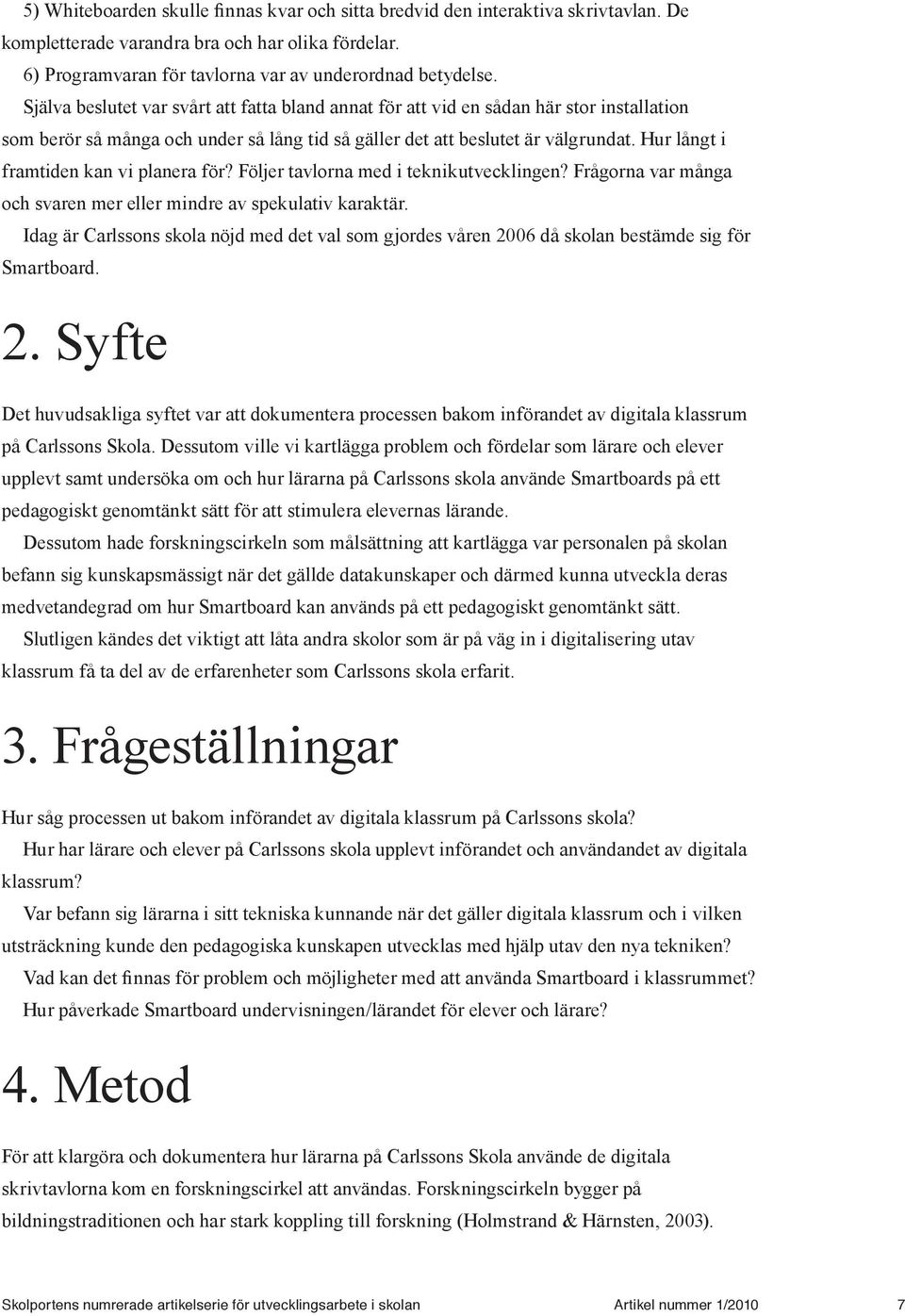 Hur långt i framtiden kan vi planera för? Följer tavlorna med i teknikutvecklingen? Frågorna var många och svaren mer eller mindre av spekulativ karaktär.