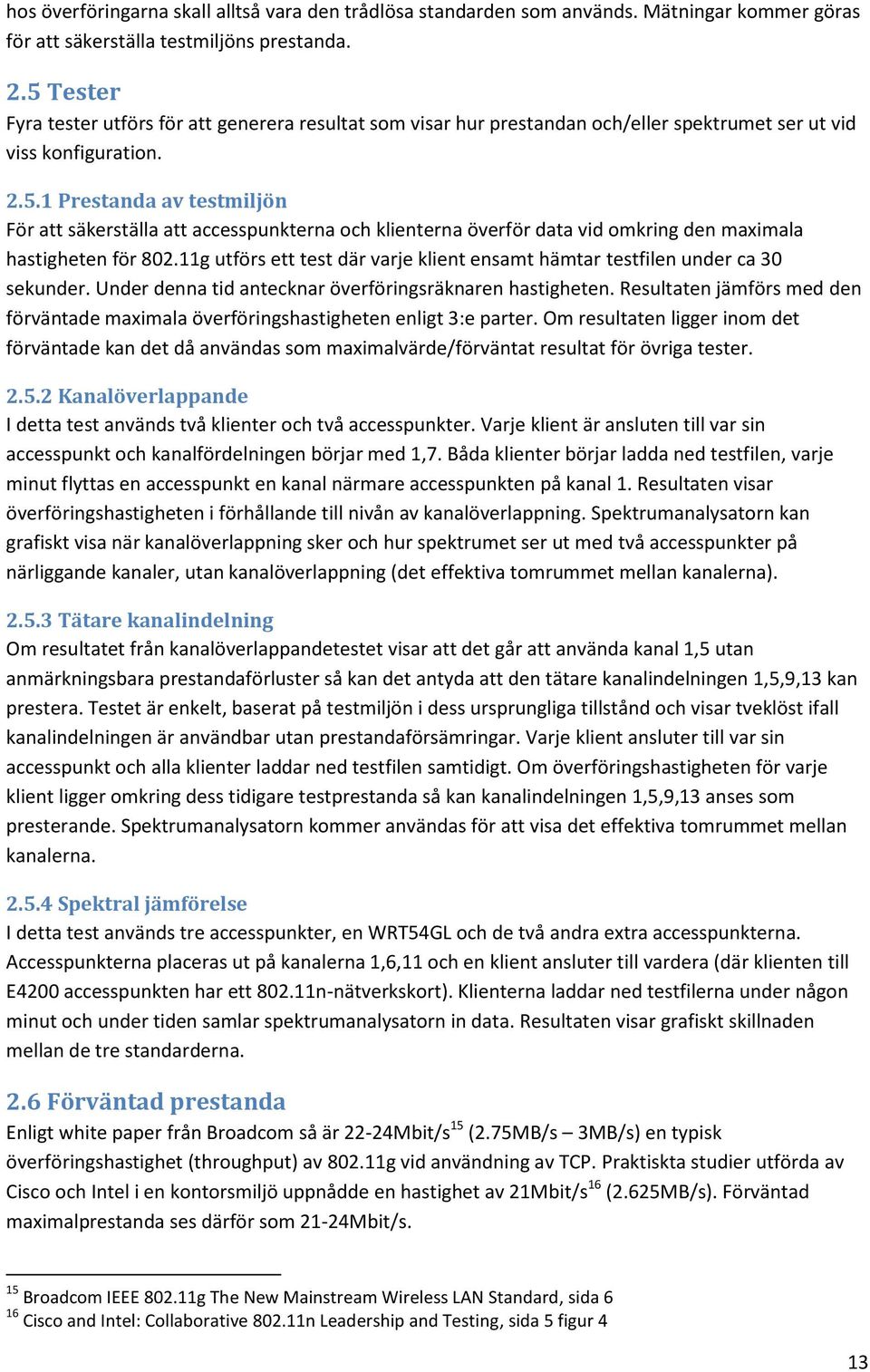 11g utförs ett test där varje klient ensamt hämtar testfilen under ca 30 sekunder. Under denna tid antecknar överföringsräknaren hastigheten.