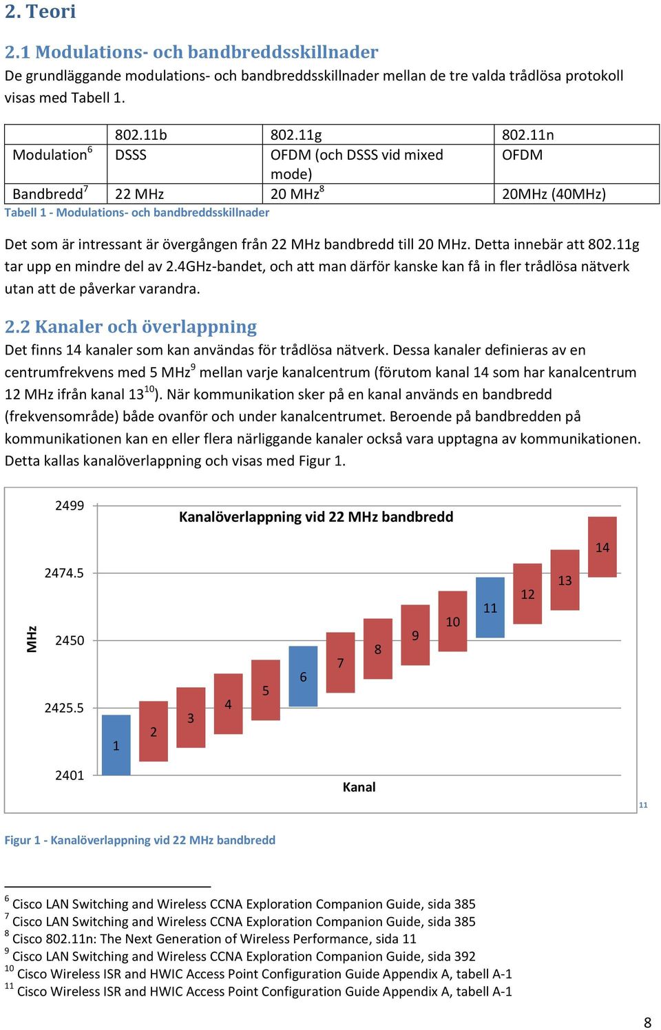 bandbredd till 20 MHz. Detta innebär att 802.11g tar upp en mindre del av 2.4GHz-bandet, och att man därför kanske kan få in fler trådlösa nätverk utan att de påverkar varandra. 2.2 Kanaler och överlappning Det finns 14 kanaler som kan användas för trådlösa nätverk.