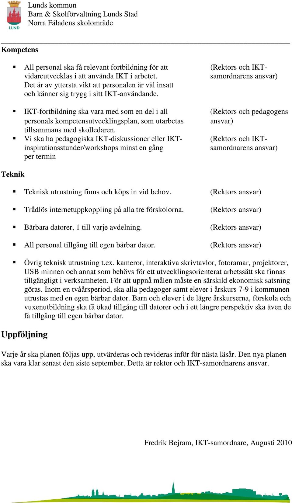 IKT-fortbildning ska vara med som en del i all (Rektors och pedagogens personals kompetensutvecklingsplan, som utarbetas ansvar) tillsammans med skolledaren.