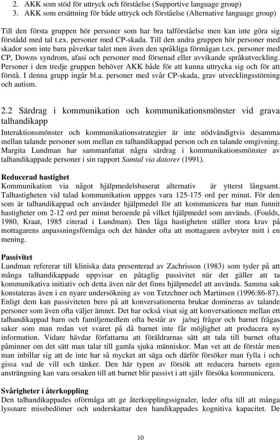 personer med CP-skada. Till den andra gruppen hör personer med skador som inte bara påverkar talet men även den språkliga förmågan t.ex.