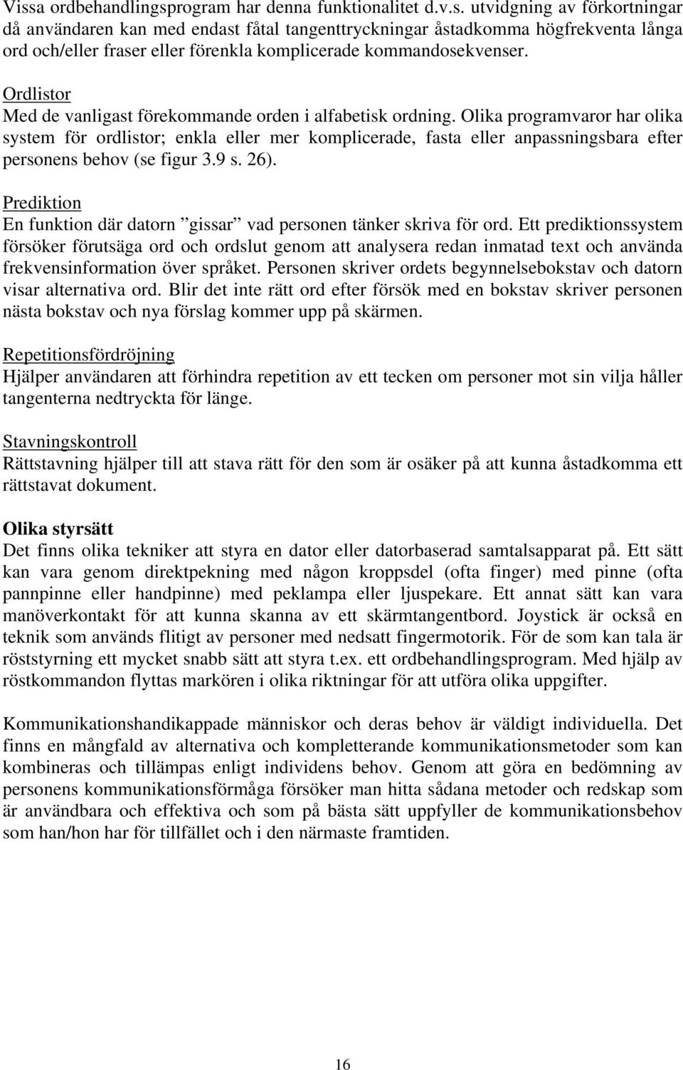 Olika programvaror har olika system för ordlistor; enkla eller mer komplicerade, fasta eller anpassningsbara efter personens behov (se figur 3.9 s. 26).