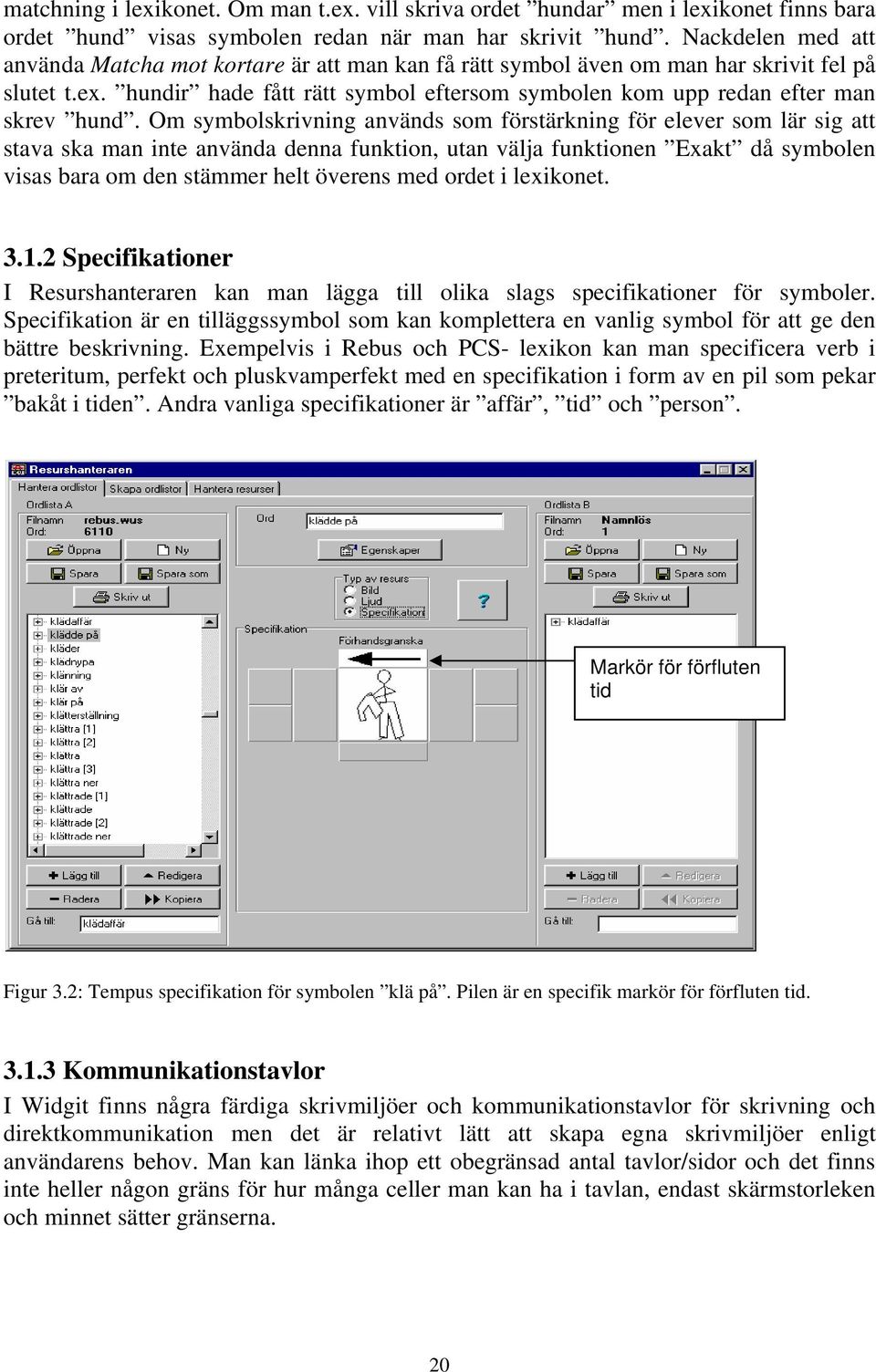 hundir hade fått rätt symbol eftersom symbolen kom upp redan efter man skrev hund.