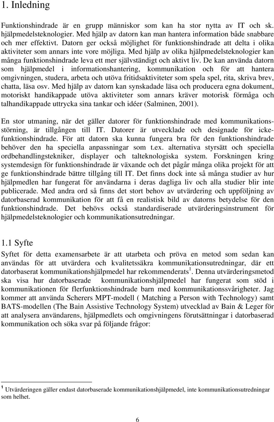 Med hjälp av olika hjälpmedelsteknologier kan många funktionshindrade leva ett mer självständigt och aktivt liv.