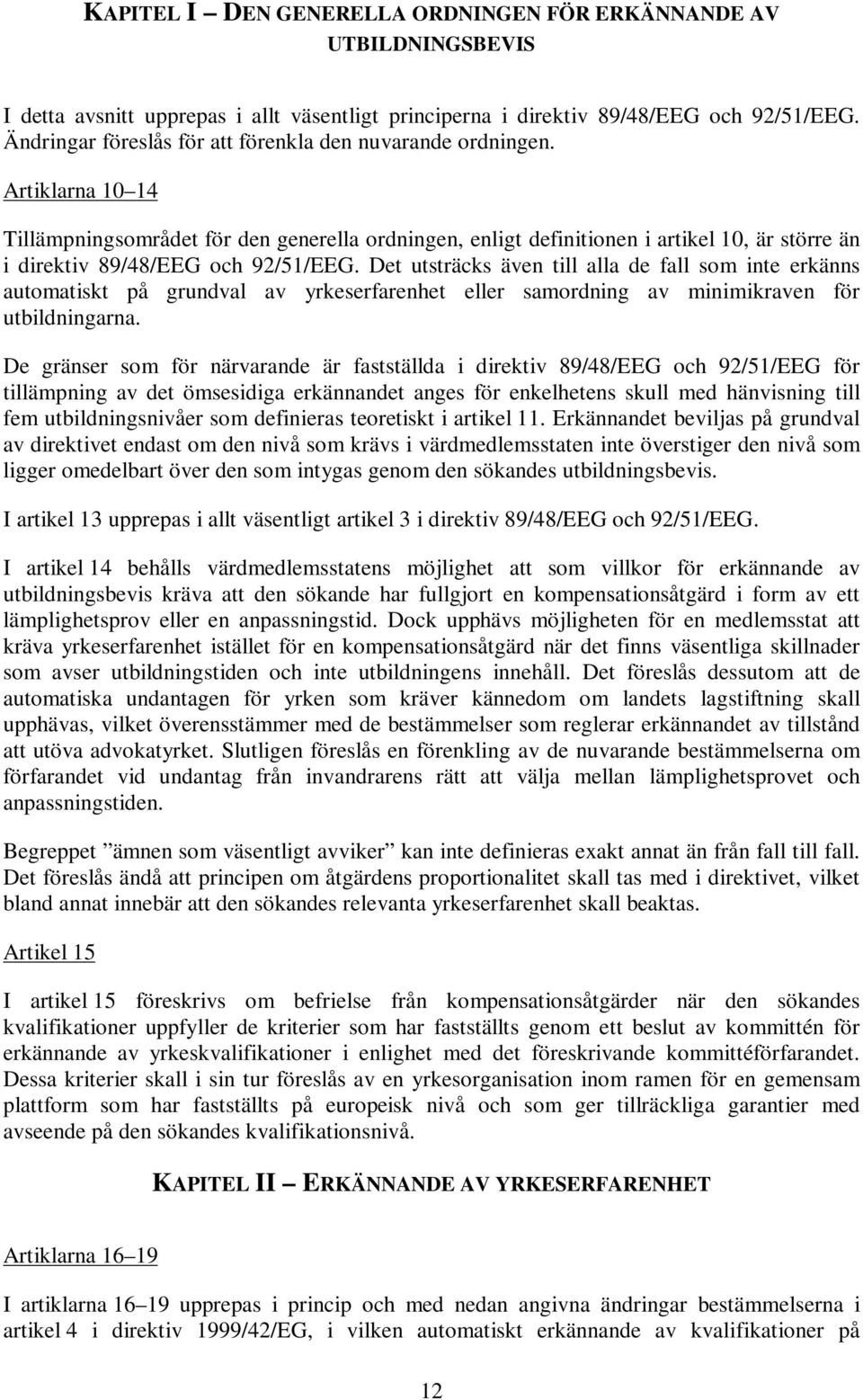 Artiklarna 10 14 Tillämpningsområdet för den generella ordningen, enligt definitionen i artikel 10, är större än i direktiv 89/48/EEG och 92/51/EEG.