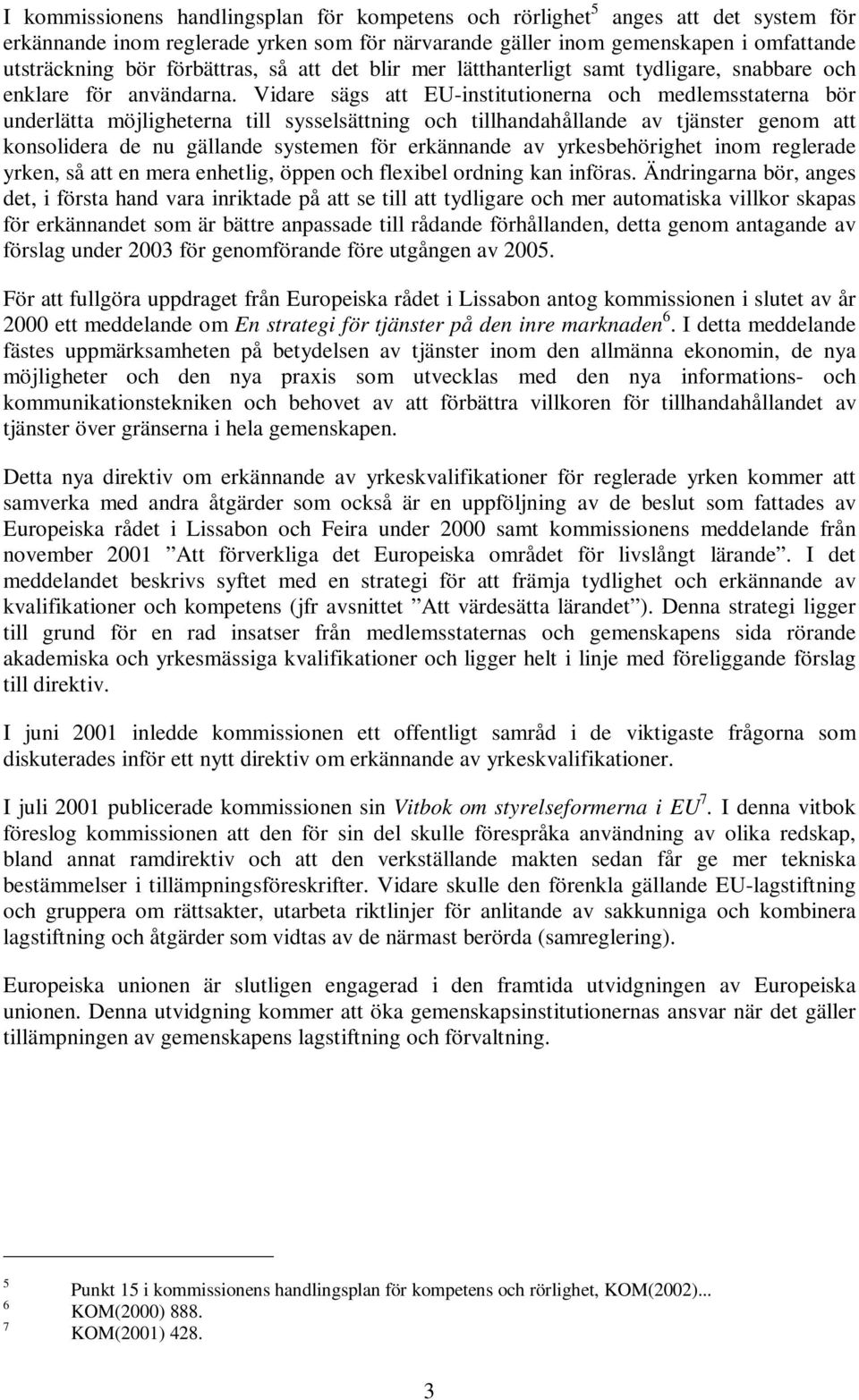 Vidare sägs att EU-institutionerna och medlemsstaterna bör underlätta möjligheterna till sysselsättning och tillhandahållande av tjänster genom att konsolidera de nu gällande systemen för erkännande