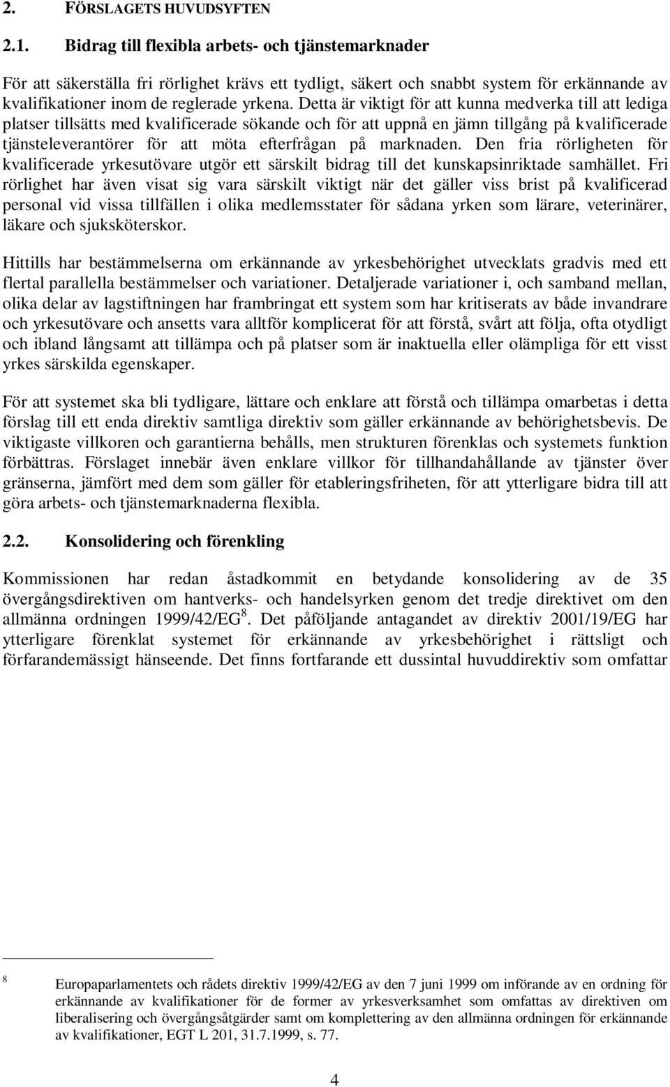 Detta är viktigt för att kunna medverka till att lediga platser tillsätts med kvalificerade sökande och för att uppnå en jämn tillgång på kvalificerade tjänsteleverantörer för att möta efterfrågan på