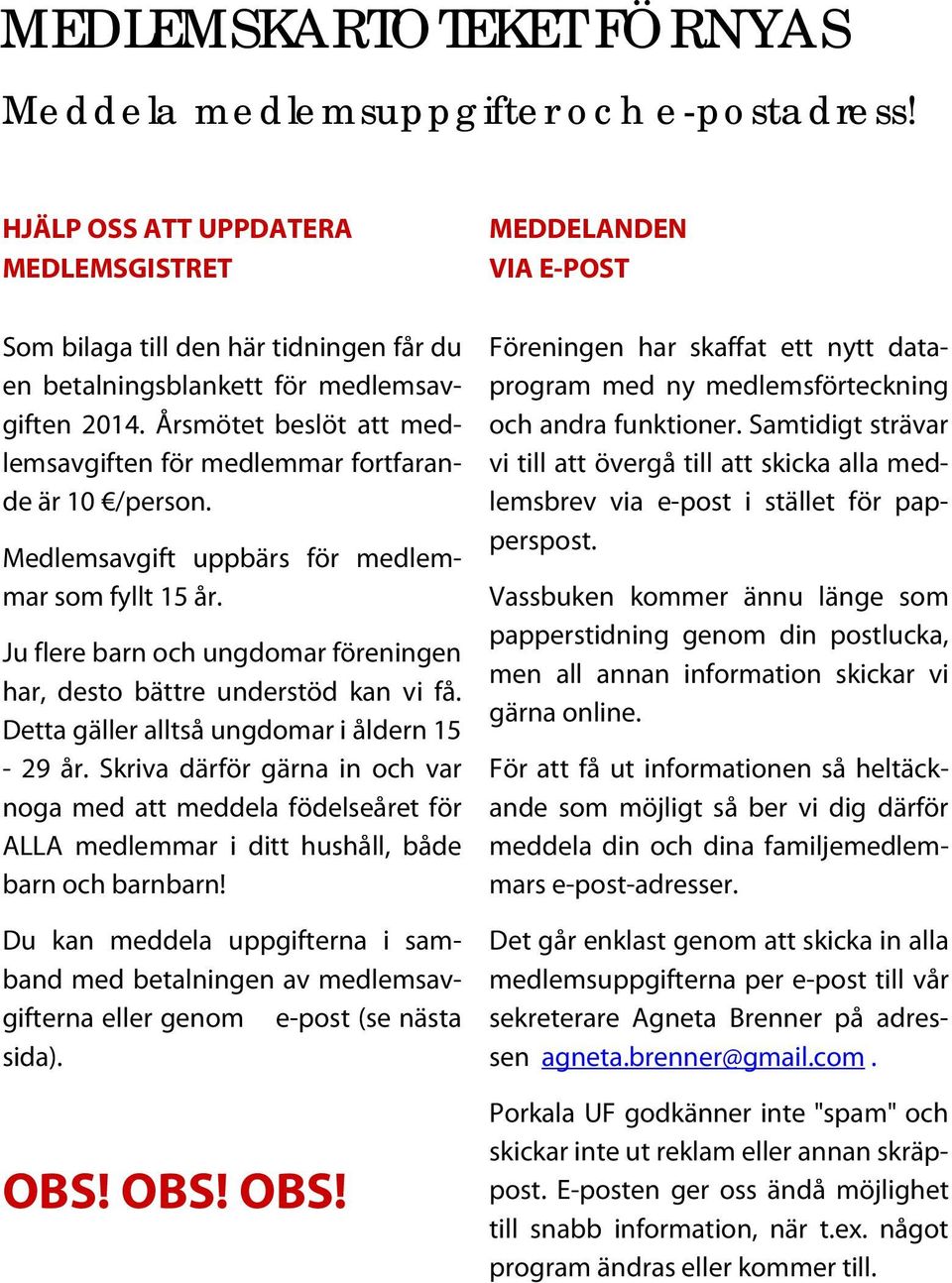 Ju flere barn och ungdomar föreningen har, desto bättre understöd kan vi få. Detta gäller alltså ungdomar i åldern 15-29 år.