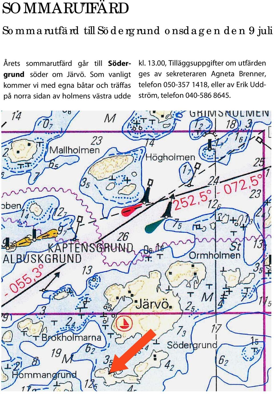 Som vanligt kommer vi med egna båtar och träffas på norra sidan av holmens västra udde