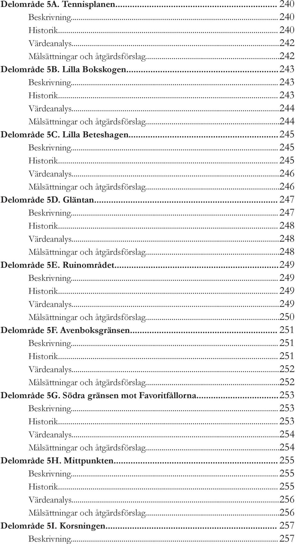 .. 246 Delområde 5D. Gläntan... 247 Beskrivning... 247 Historik... 248 Värdeanalys... 248 Målsättningar och åtgärdsförslag... 248 Delområde 5E. Ruinområdet... 249 Beskrivning... 249 Historik.