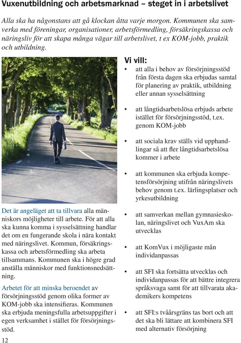 Vi vill: att alla i behov av försörjningsstöd från första dagen ska erbjudas samtal för planering av praktik, utbildning eller annan sysselsättning att långtidsarbetslösa erbjuds arbete istället för