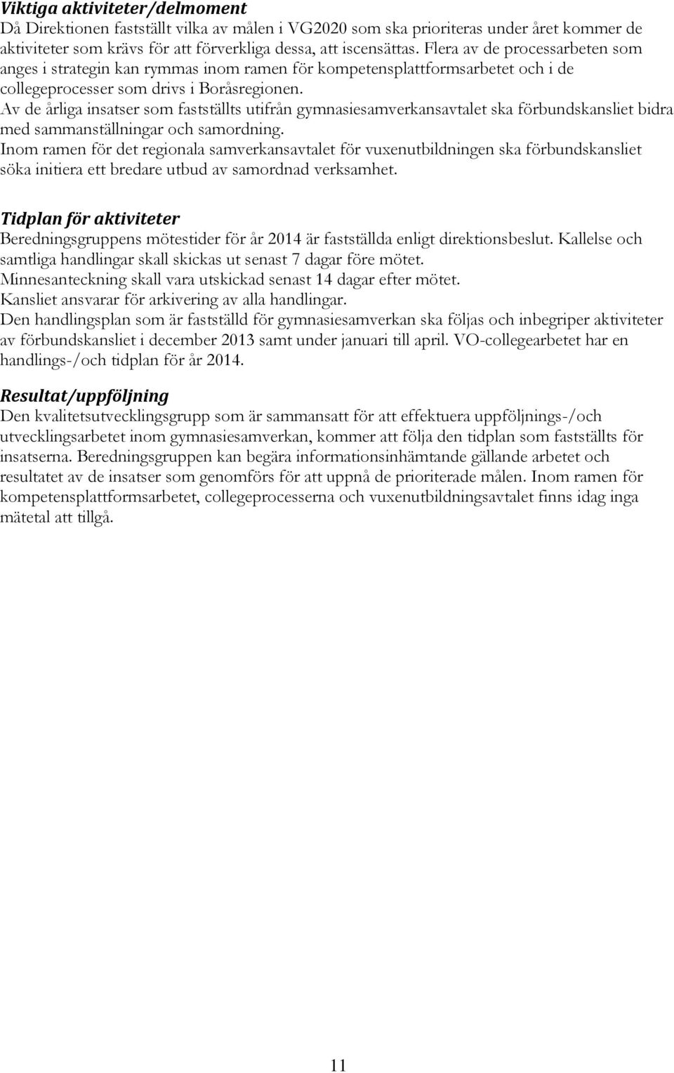 Av de årliga insatser som fastställts utifrån gymnasiesamverkansavtalet ska förbundskansliet bidra med sammanställningar och samordning.