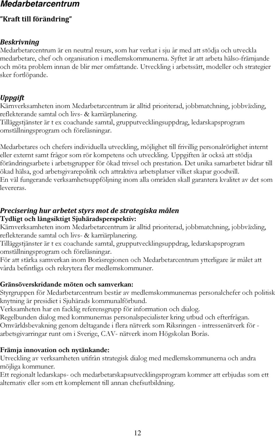 Uppgift Kärnverksamheten inom Medarbetarcentrum är alltid prioriterad, jobbmatchning, jobbväxling, reflekterande samtal och livs- & karriärplanering.