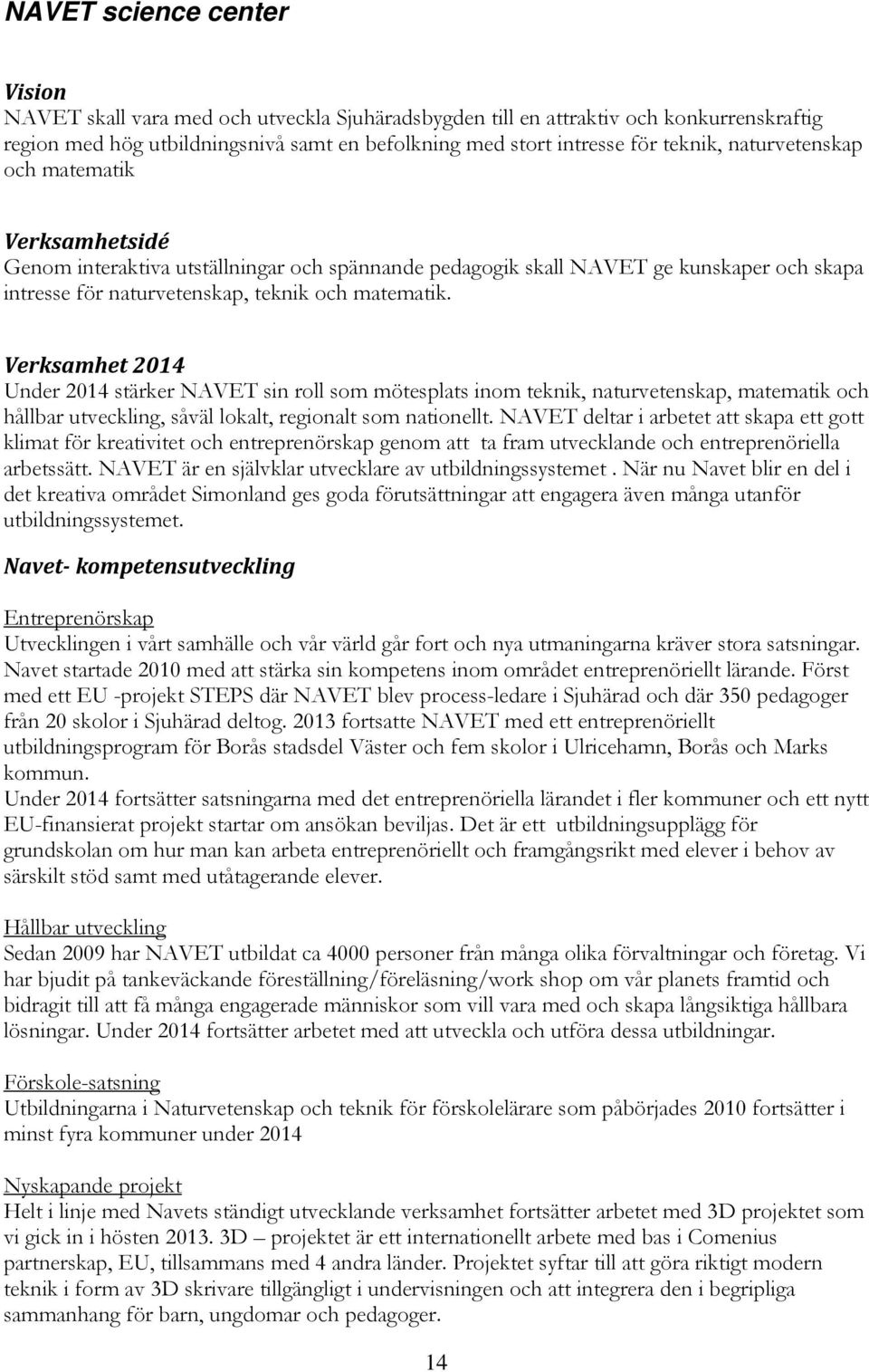 Verksamhet 2014 Under 2014 stärker NAVET sin roll som mötesplats inom teknik, naturvetenskap, matematik och hållbar utveckling, såväl lokalt, regionalt som nationellt.