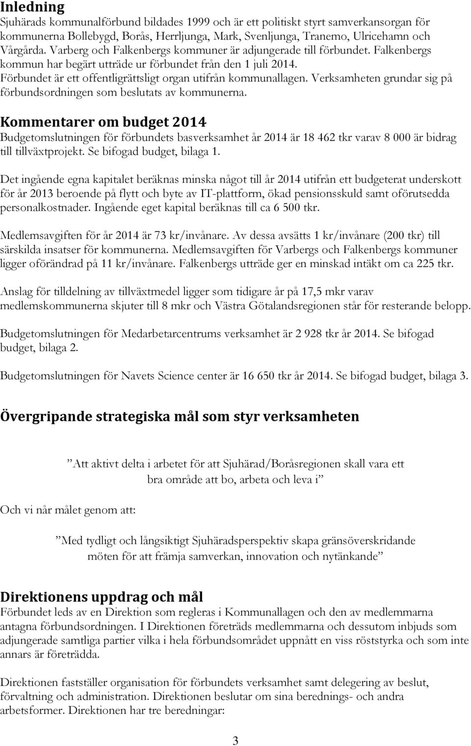 Förbundet är ett offentligrättsligt organ utifrån kommunallagen. Verksamheten grundar sig på förbundsordningen som beslutats av kommunerna.