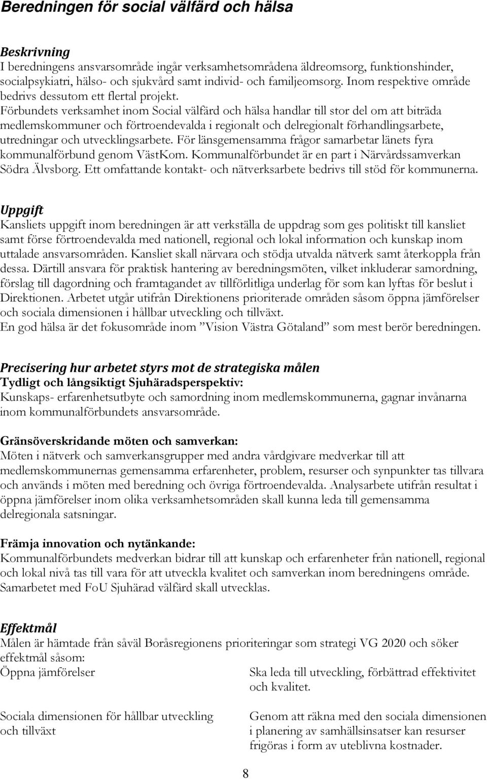 Förbundets verksamhet inom Social välfärd och hälsa handlar till stor del om att biträda medlemskommuner och förtroendevalda i regionalt och delregionalt förhandlingsarbete, utredningar och