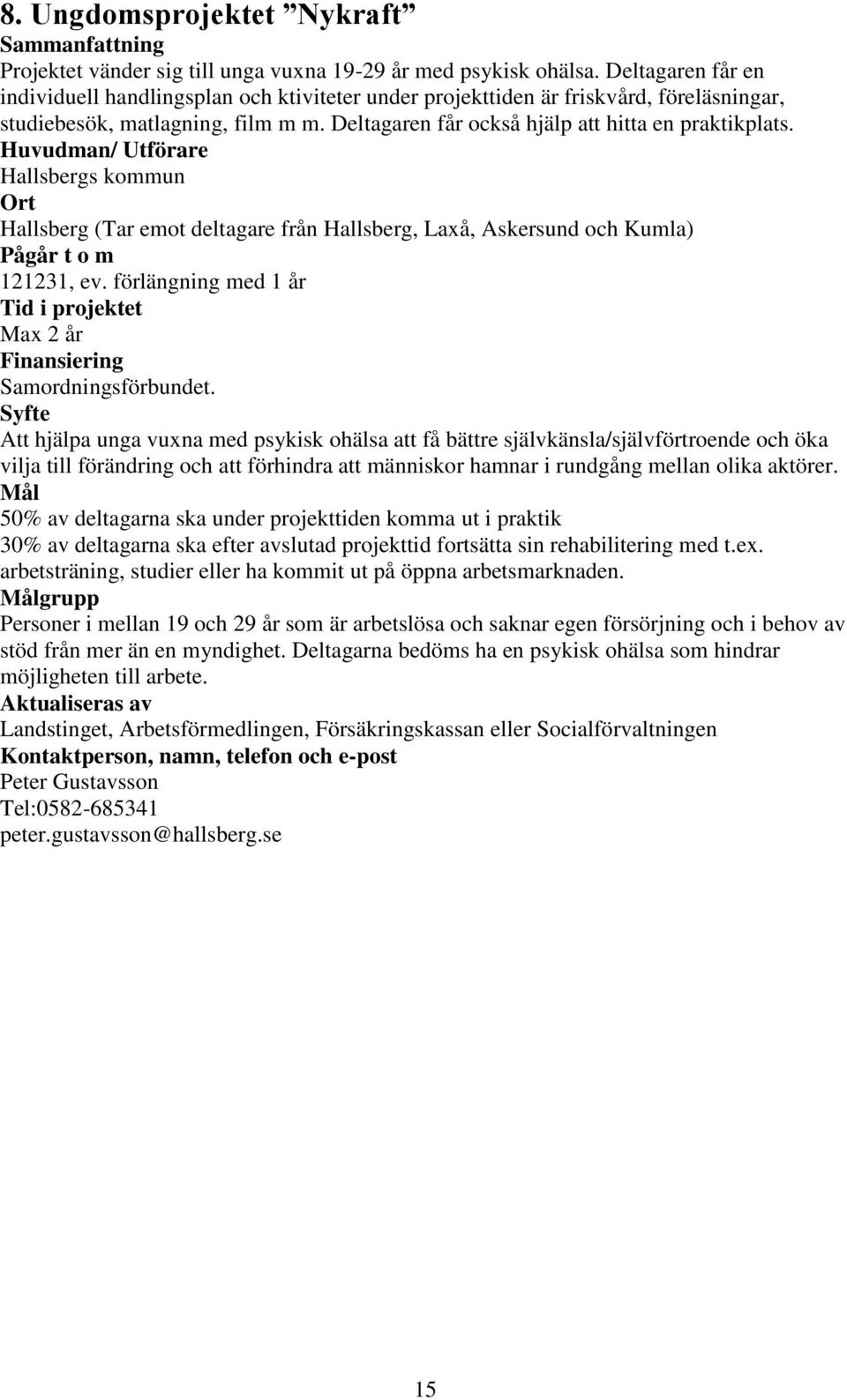 Huvudman/ Utförare Hallsbergs kommun Hallsberg (Tar emot deltagare från Hallsberg, Laxå, Askersund och Kumla) 121231, ev. förlängning med 1 år Max 2 år Samordningsförbundet.