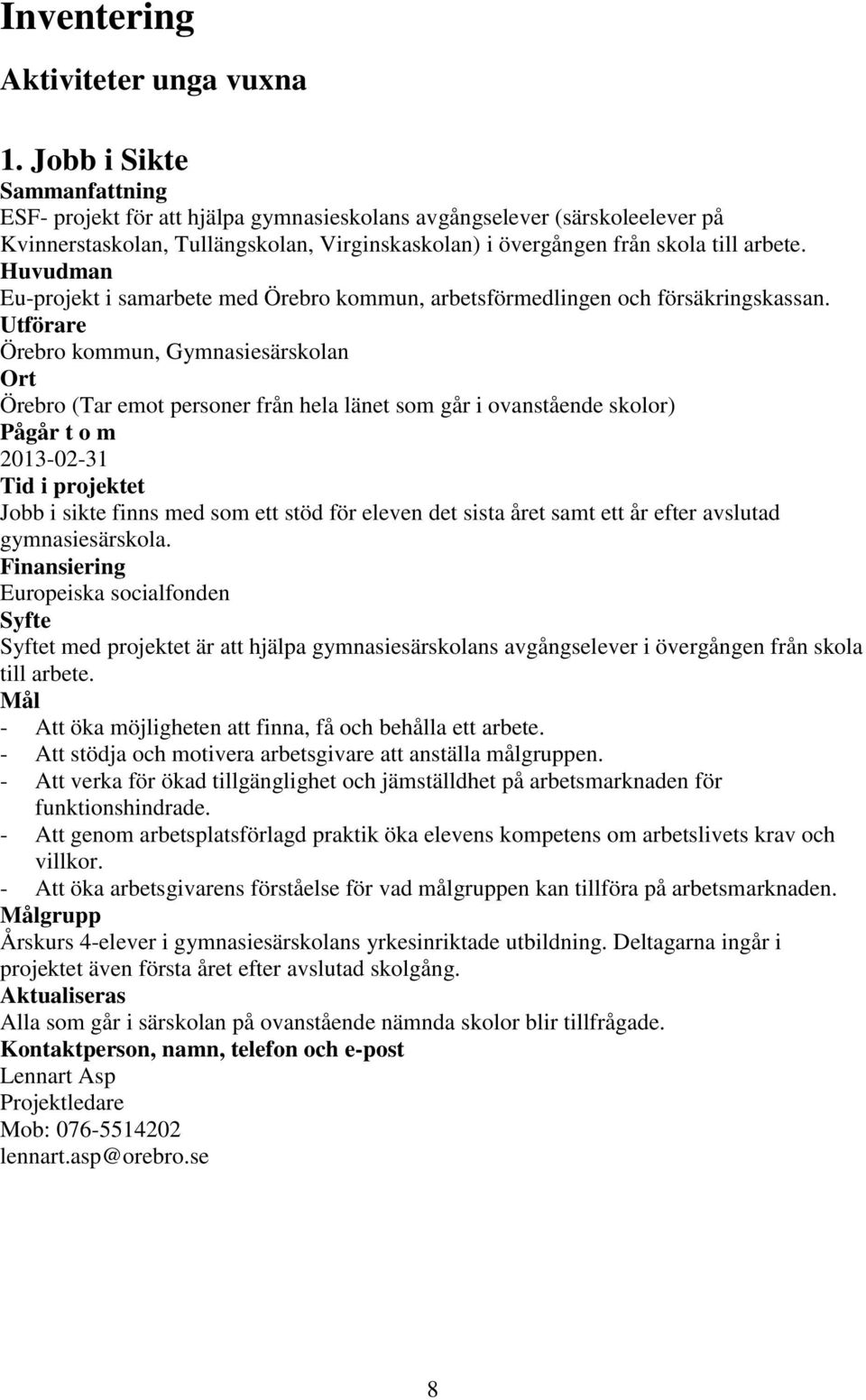 Huvudman Eu-projekt i samarbete med Örebro kommun, arbetsförmedlingen och försäkringskassan.