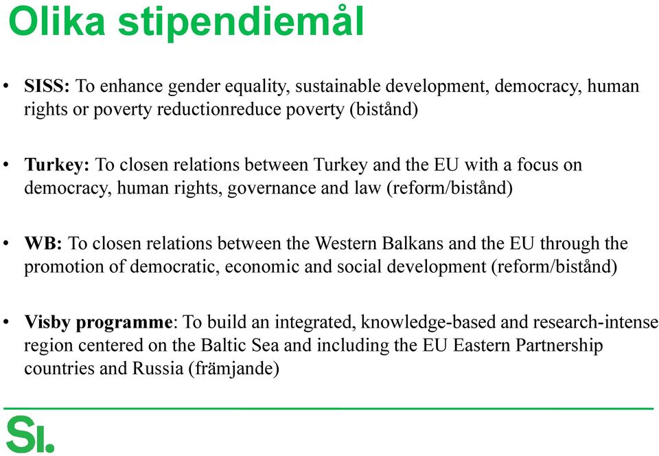 relations between the Western Balkans and the EU through the promotion of democratic, economic and social development (reform/bistånd) Visby programme: