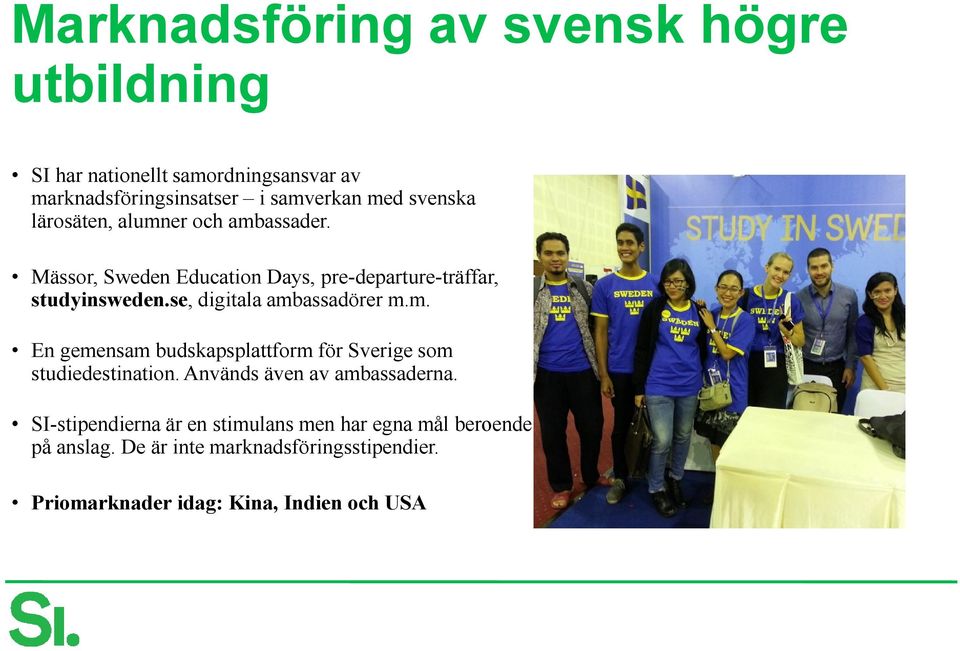 se, digitala ambassadörer m.m. En gemensam budskapsplattform för Sverige som studiedestination. Används även av ambassaderna.