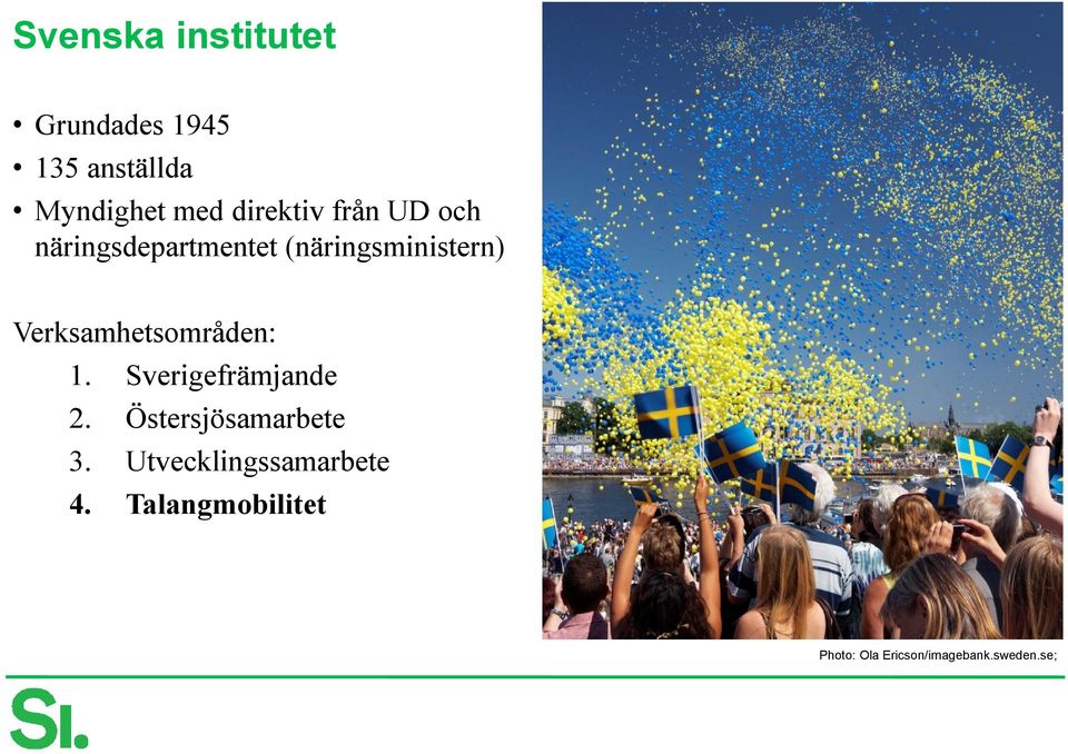 Verksamhetsområden: 1. Sverigefrämjande 2. Östersjösamarbete 3.