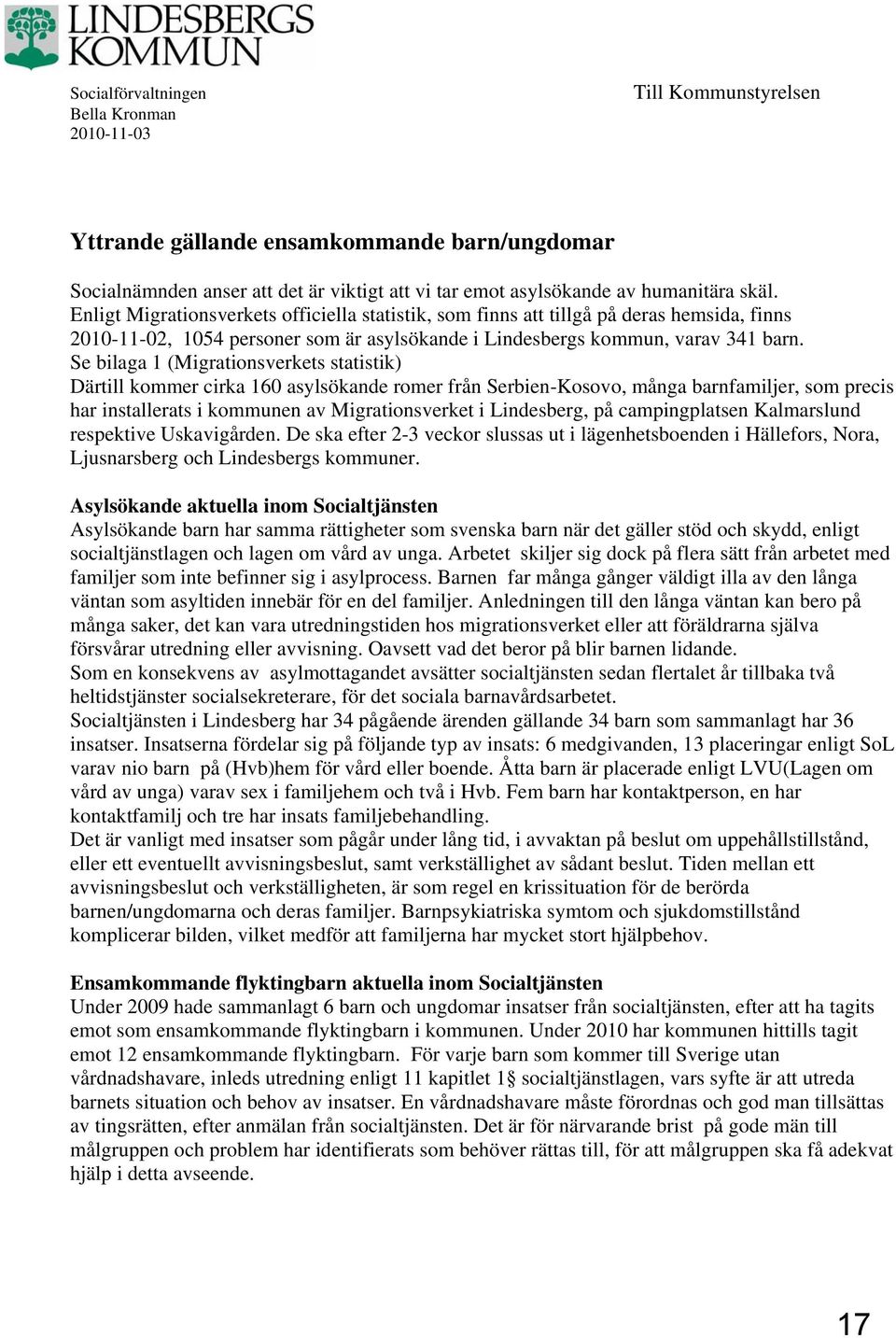 Se bilaga 1 (Migrationsverkets statistik) Därtill kommer cirka 160 asylsökande romer från Serbien-Kosovo, många barnfamiljer, som precis har installerats i kommunen av Migrationsverket i Lindesberg,