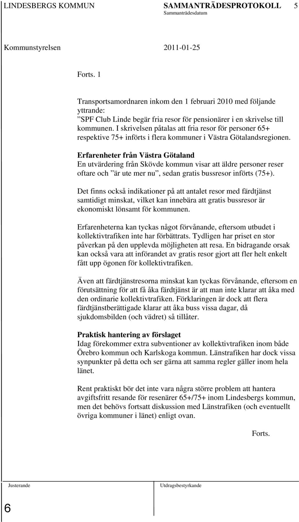 I skrivelsen påtalas att fria resor för personer 65+ respektive 75+ införts i flera kommuner i Västra Götalandsregionen.