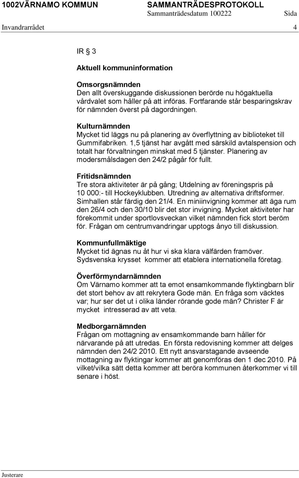 1,5 tjänst har avgått med särskild avtalspension och totalt har förvaltningen minskat med 5 tjänster. Planering av modersmålsdagen den 24/2 pågår för fullt.