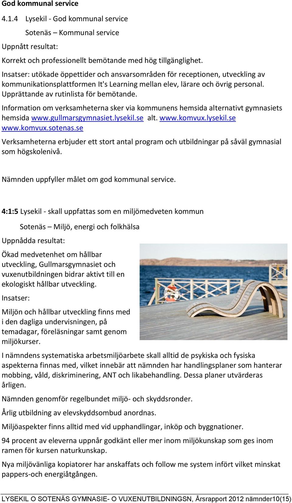 Information om verksamheterna sker via kommunens hemsida alternativt gymnasiets hemsida www.gullmarsgymnasiet.lysekil.se alt. www.komvux.lysekil.se www.komvux.sotenas.