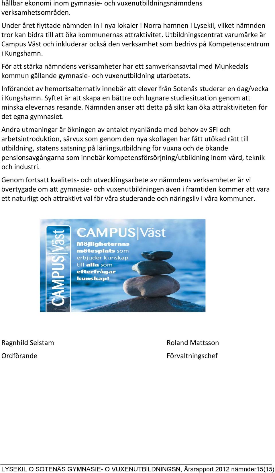 Utbildningscentrat varumärke är Campus Väst och inkluderar också den verksamhet som bedrivs på Kompetenscentrum i Kungshamn.