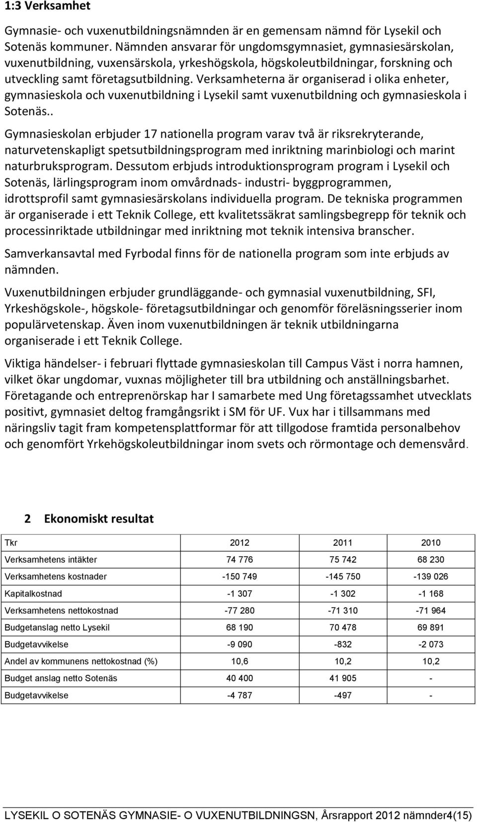 Verksamheterna är organiserad i olika enheter, gymnasieskola och vuxenutbildning i Lysekil samt vuxenutbildning och gymnasieskola i Sotenäs.