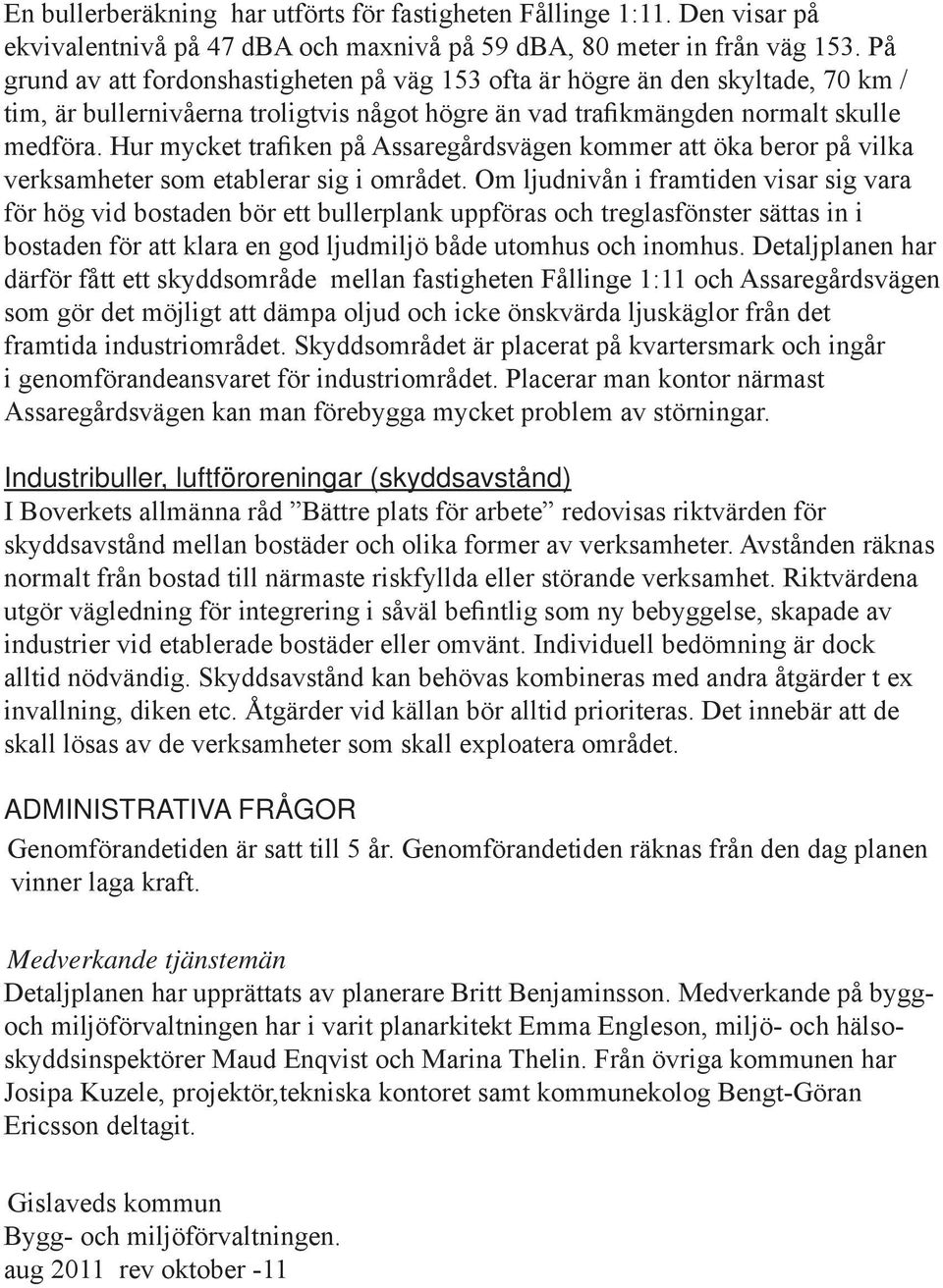 Hur mycket trafiken på Assaregårdsvägen kommer att öka beror på vilka verksamheter som etablerar sig i området.