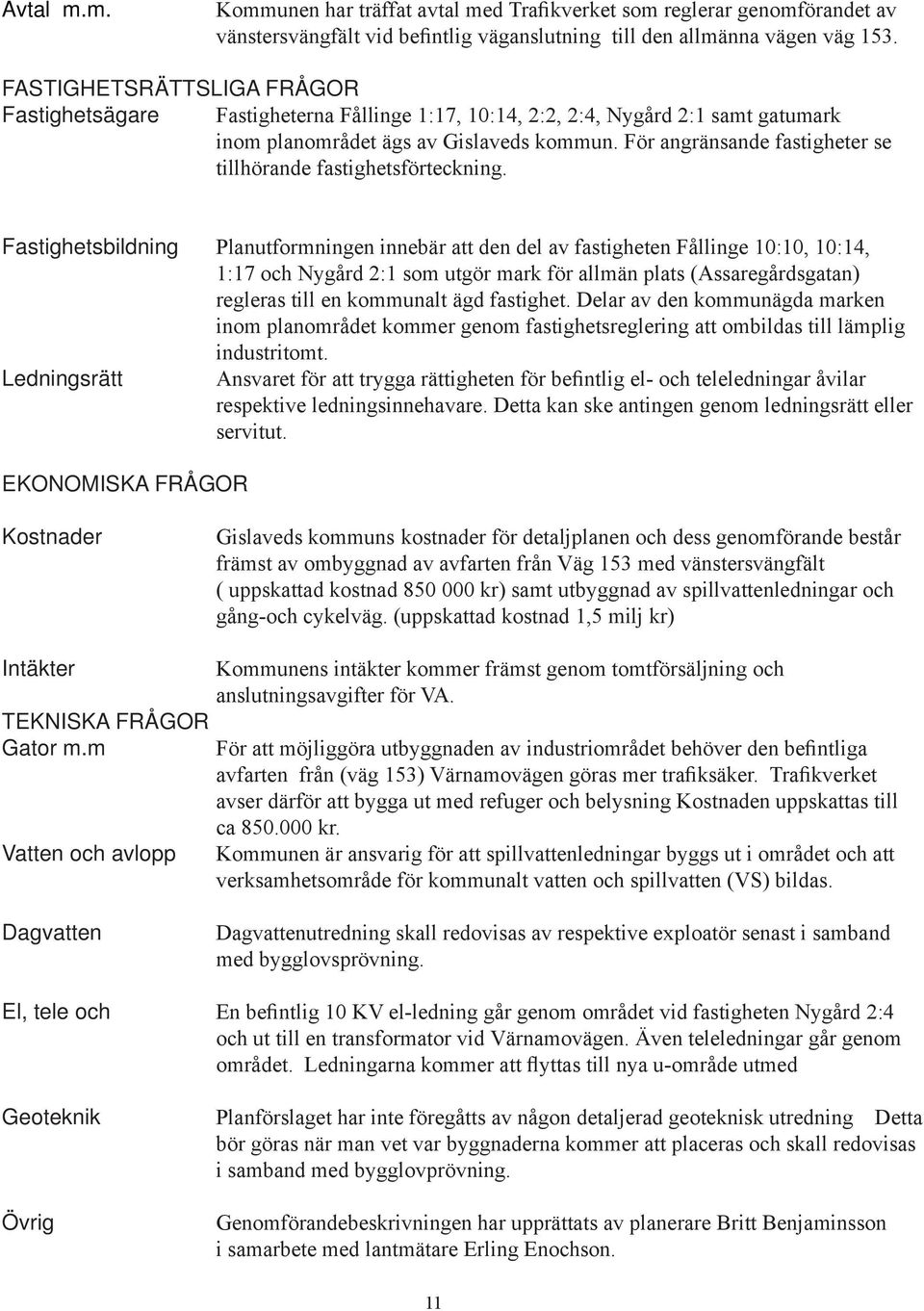 För angränsande fastigheter se tillhörande fastighetsförteckning.